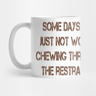 Some Days It's Just Not Worth Chewing Through the Restraints Mug